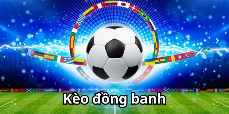 Cách Chơi Kèo Đồng Banh Chi Tiết Dễ Hiểu Nhất Cho Bạn 1 Thông tin khái quát chung về kèo đồng banh